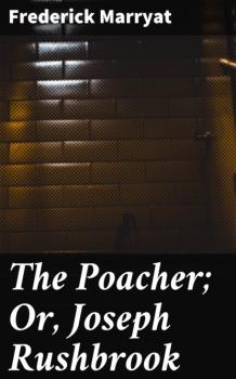 Читать The Poacher; Or, Joseph Rushbrook - Фредерик Марриет