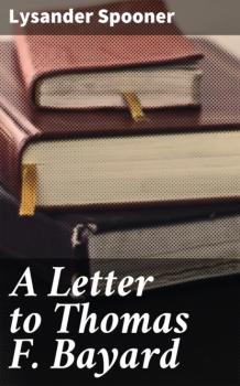 Читать A Letter to Thomas F. Bayard - Lysander Spooner