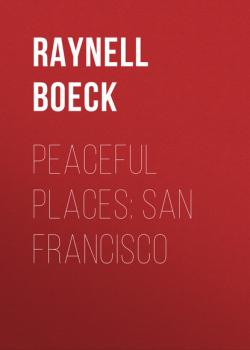 Читать Peaceful Places San Francisco - Raynell  Boeck