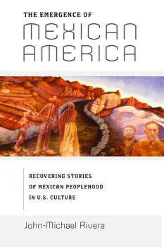 Читать The Emergence of Mexican America - John-Michael Rivera