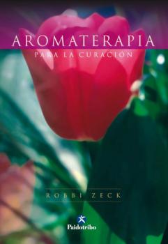 Читать Aromaterapia para la curación (Bicolor) - Robbi Zeck