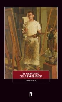 Читать El abandono de la experiencia - Josué Durán H.