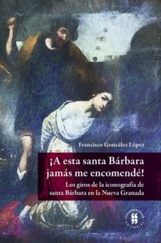 Читать ¡A esta santa Bárbara jamás me encomendé! - Francisco González López