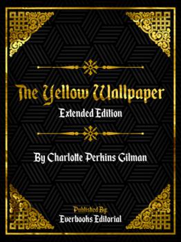 Читать The Yellow Wallpaper (Extended Edition) – By Charlotte Perkins Gilman - Everbooks Editorial
