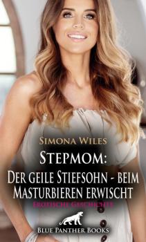 Читать Stepmom: Der geile Stiefsohn – beim Masturbieren erwischt | Erotische Geschichte - Simona Wiles