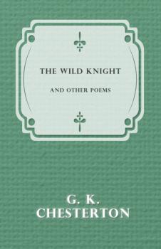 Читать The Wild Knight and Other Poems - G. K. Chesterton