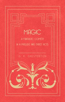 Читать Magic - A Fantastic Comedy in a Prelude and Three Acts - G. K. Chesterton