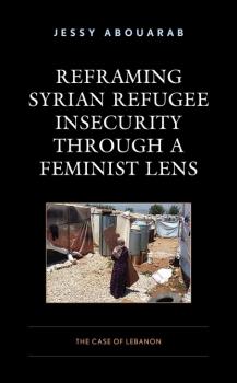 Читать Reframing Syrian Refugee Insecurity through a Feminist Lens - Jessy Abouarab
