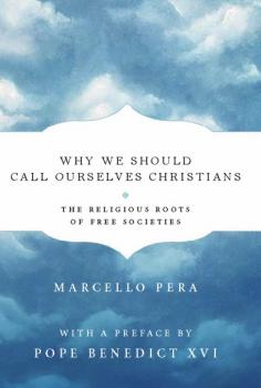 Читать Why We Should Call Ourselves Christians - Marcello Pera