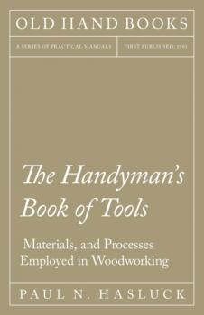 Читать The Handyman's Book of Tools, Materials, and Processes Employed in Woodworking - Paul N. Hasluck