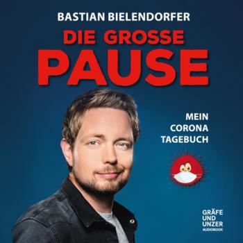Читать Die grosse Pause - Mein Corona-Tagebuch - Bastian Bielendorfer