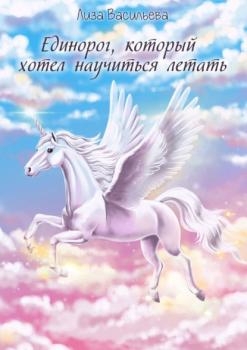 Читать Единорог, который хотел научиться летать - Лиза Васильева