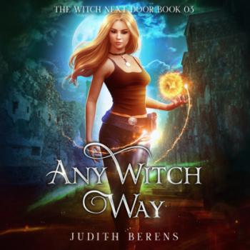Читать Any Witch Way - The Witch Next Door, Book 3 (Unabridged) - Michael Anderle