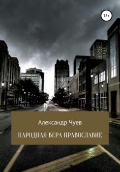 Читать Народная вера Православие - Александр Викторович Чуев