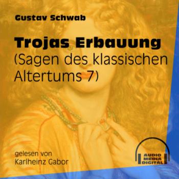 Читать Trojas Erbauung - Sagen des klassischen Altertums, Teil 7 (Ungekürzt) - Gustav  Schwab