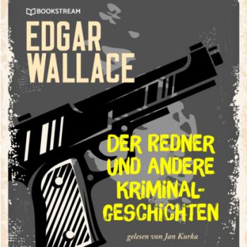 Читать Der Redner und andere Kriminalgeschichten (Ungekürzt) - Edgar  Wallace