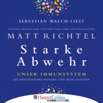 Читать Starke Abwehr - Unser Immunsystem: Ein medizinisches Wunder und seine Grenzen (Ungekürzt) - Matt  Richtel