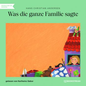 Читать Was die ganze Familie sagte (Ungekürzt) - Hans Christian Andersen