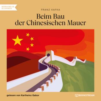Читать Beim Bau der Chinesischen Mauer (Ungekürzt) - Franz Kafka