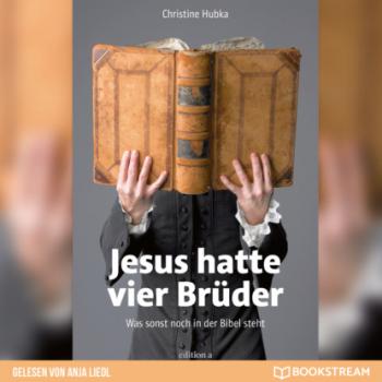 Читать Jesus hatte vier Brüder - Was sonst noch in der Bibel steht (Ungekürzt) - Christine Hubka