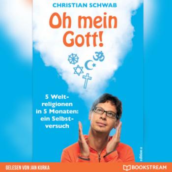 Читать Oh mein Gott! - 5 Weltreligionen in 5 Monaten: Ein Selbstversuch (Ungekürzt) - Christian Schwab