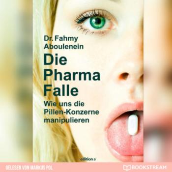 Читать Die Pharma-Falle - Wie uns die Pillen-Konzerne manipulieren (Ungekürzt) - Dr. Fahmy Aboulenein