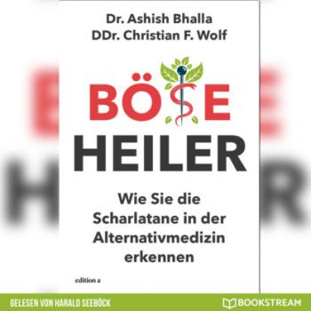Читать Böse Heiler - Wie Sie die Scharlatane in der Alternativmedizin erkennen (Ungekürzt) - Dr. Ashish Bhalla