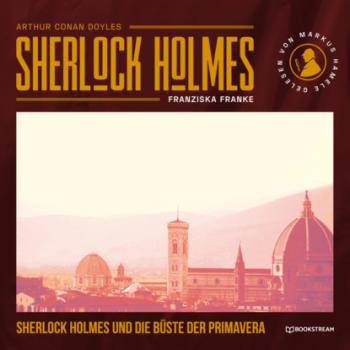 Читать Sherlock Holmes und die Büste der Primavera (Ungekürzt) - Sir Arthur Conan Doyle