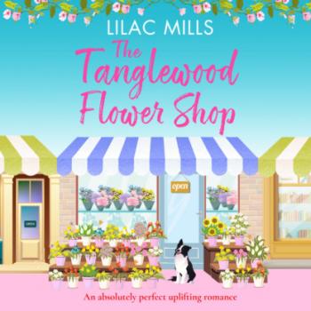 Читать The Tanglewood Flower Shop - Tanglewood Village - A perfectly uplifting romance, Book 2 (Unabridged) - Lilac Mills