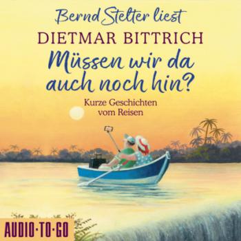 Читать Müssen wir da auch noch hin? - Kurze Geschichten vom Reisen (Ungekürzt) - Dietmar Bittrich