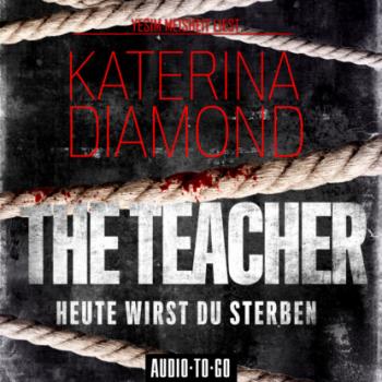 Читать The Teacher - Heute wirst du sterben (Ungekürzt) - Katerina Diamond