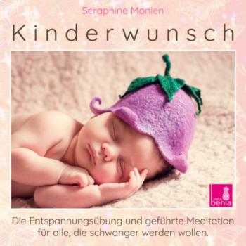 Читать Kinderwunsch - Die Entspannungsübung und geführte Meditation für alle, die schwanger werden wollen - Seraphine Monien