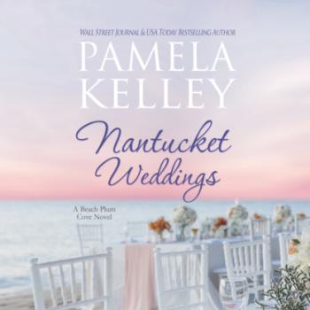 Читать Nantucket Weddings - Nantucket Beach Plum Cove, Book 5 (Unabridged) - Pamela Kelley