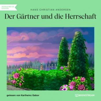 Читать Der Gärtner und die Herrschaft (Ungekürzt) - Hans Christian Andersen