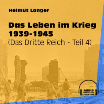 Читать Das Leben im Krieg 1939-1945 - Das Dritte Reich, Teil 4 (Ungekürzt) - Helmut Langer