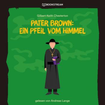 Читать Pater Brown: Ein Pfeil vom Himmel (Ungekürzt) - Гилберт Кит Честертон