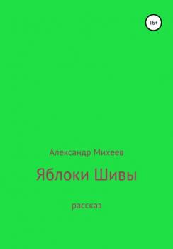 Читать Яблоки Шивы - Александр Валерьевич Михеев