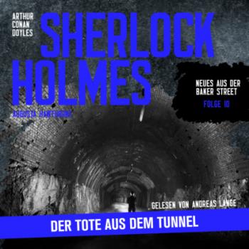 Читать Sherlock Holmes: Der Tote aus dem Tunnel - Neues aus der Baker Street, Folge 10 (Ungekürzt) - Sir Arthur Conan Doyle