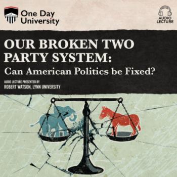 Читать Our Broken Two Party System - Can American Politics Be Fixed? (Unabridged) - Robert P. Watson