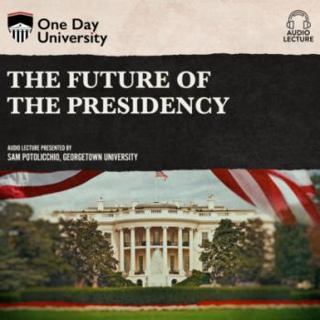 Читать The Future of the Presidency (Unabridged) - Sam Potolicchio