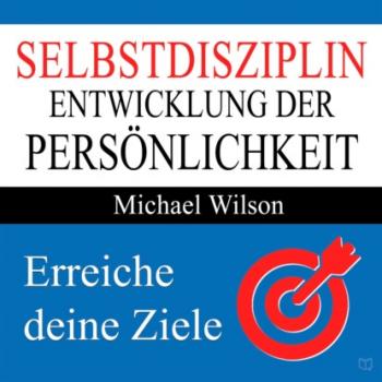 Читать Selbstdisziplin - Entwicklung der Persönlichkeit (Ungekürzt) - Michael  Wilson