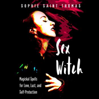 Читать Sex Witch - Magickal Spells for Love, Lust, and Self-Protection (Unabridged) - Sophie Saint Thomas