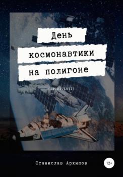 Читать День космонавтики на полигоне (12.01.1971) - Станислав Евгеньевич Архипов