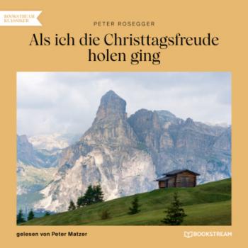 Читать Als ich die Christtagsfreude holen ging (Ungekürzt) - Peter  Rosegger