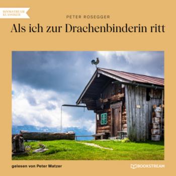 Читать Als ich zur Drachenbinderin ritt (Ungekürzt) - Peter  Rosegger