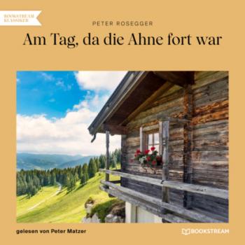 Читать Am Tag, da die Ahne fort war (Ungekürzt) - Peter  Rosegger