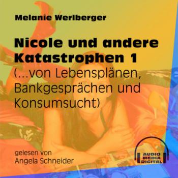 Читать ...von Lebensplänen, Bankgesprächen und Konsumsucht - Nicole und andere Katastrophen, Folge 1 (Ungekürzt) - Melanie Werlberger