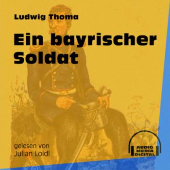 Читать Ein bayrischer Soldat (Ungekürzt) - Ludwig Thoma
