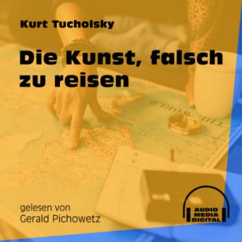 Читать Die Kunst, falsch zu reisen (Ungekürzt) - Kurt  Tucholsky