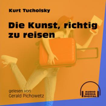 Читать Die Kunst, richtig zu reisen (Ungekürzt) - Kurt  Tucholsky